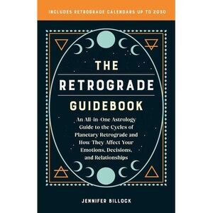 The Retrograde Guidebook: An All-In-One Astrology Guide to the Cycles of Planeta